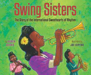 Cover of a children's picture book. The background is shades of green. The title reads "Swing Sister: The Story of the International Sweethearts of Rhythm." The cover illustration is of three black women. The center one is in profile and is closest to the viewer. She has shoulder length hair with a yellow flower in it above her ear. She is wearing a purple shirt.  She is playing a trumpet. The two women in the back also have shoulder length hair.  The woman on the left is wearing a pink shirt, a dark colored skirt, and pink glasses.  She is playing an oboe.  The woman on the right is wearing a green dress.  She is playing a saxophone.