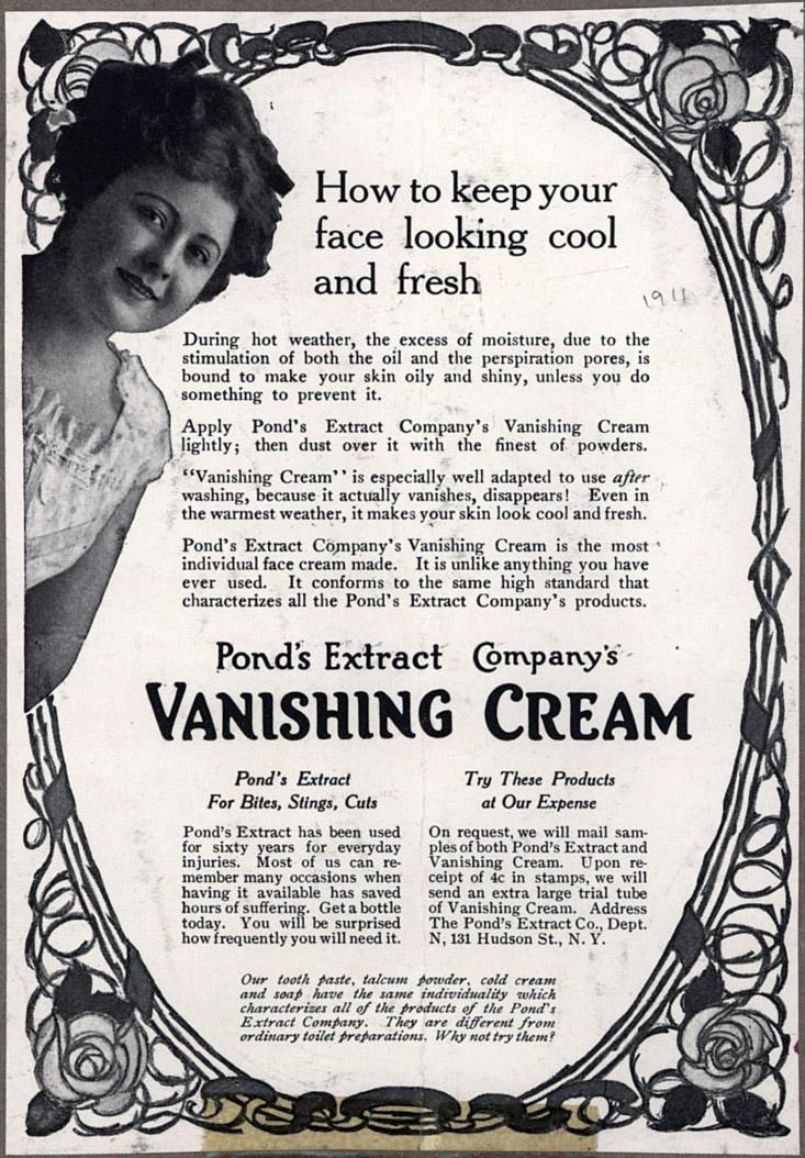 <img typeof="foaf:Image" src="http://statelibrarync.org/learnnc/sites/default/files/images/ponds_vanishing_cream.jpg" width="733" height="1054" alt="Magazine advertisement for Pond's Vanishing Cream, 1911" title="Magazine advertisement for Pond's Vanishing Cream, 1911" />