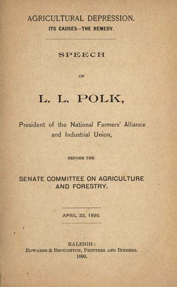 Agricultural Depression. Its Causes--the Remedy. Speech of L. L. Polk, President of the National Farmers' Alliance and Industrial Union, before  the Senate Committee on Agriculture and Forestry. April 22, 1890