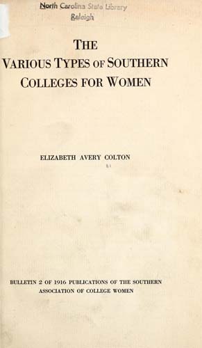 Colton, Elizabeth Avery. Various types of southern colleges for women. [Raleigh, N.C. : Edwards & Broughton Printing Co.]. 1916.