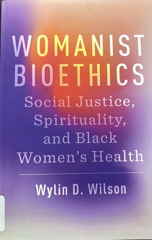 Book catalog record for Womanist Bioethics: Social Justice, Spirituality, and Black Women's Health